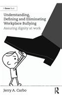 Understanding, Defining and Eliminating Workplace Bullying: Assuring Dignity at Work