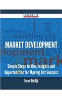 Market Development - Simple Steps to Win, Insights and Opportunities for Maxing Out Success