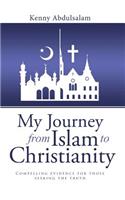 My Journey from Islam to Christianity: Compelling evidence for those seeking the truth