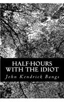Half-Hours with the Idiot: (English)
