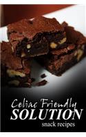 Celiac Friendly Solution - Snack Recipes: Ultimate Celiac cookbook series for Celiac disease and gluten sensitivity