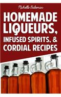 Homemade Liqueurs, Infused Spirits, & Cordial Recipes