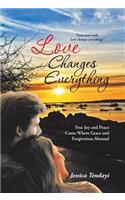Love Changes Everything: True Joy and Peace Come Where Grace and Forgiveness Abound
