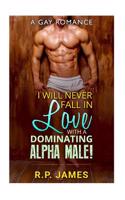 Gay Romance: I Will Never Fall in Love with a Dominating Alpha Male!