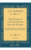 The Voyage of the Vega Round Asia and Europe, Vol. 2 of 2: With a Historical Review of Previous Journeys Along the North Coast of the Old World (Classic Reprint)