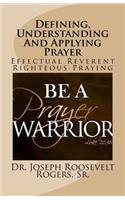 Defining, Understanding And Applying Prayer: Effectual Reverent Righteous Praying