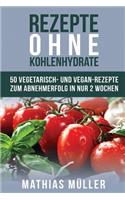 Rezepte ohne Kohlenhydrate - 50 Vegetarisch- und Vegan-Rezepte zum Abnehmerfolg in nur 2 Wochen