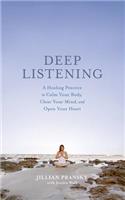 Deep Listening: A Healing Practice to Calm Your Body, Clear Your Mind, and Open Your Heart