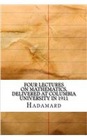 Four Lectures on Mathematics, Delivered at Columbia University in 1911