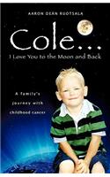 Cole...I love You to the Moon and Back: A Family's Journey With Childhood Cancer