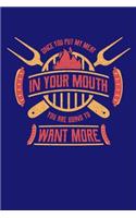 Once You Put My Meat In Your Mouth You Are Going To Want More