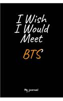 I Wish I Would Meet BTS: A BTS Blank Lined Journal Notebook to Write Down Things, Take Notes, Record Plans or Keep Track of Habits (6" x 9" - 120 Pages)