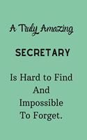 A Truly Amazing Secretary Is Hard To Find And Impossible To Forget: Lined Notebook / Journal Perfect Leaving And Appreciation Gift