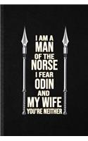 I Am a Man of the Norse I Fear Odin and My Wife You're Neither: Funny Norse Mythology Myth Lined Notebook/ Blank Journal For North Germanic Latin, Inspirational Saying Unique Special Birthday Gift Idea Classic 6x