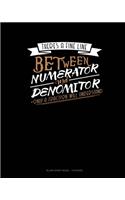 There's A Fine Line Between Numerator And Denominator Only A Fraction Will Understand