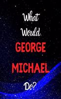 What would George Michael do?