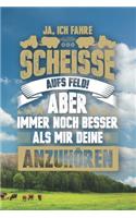 Ja, Ich Fahre Scheisse Aufs Feld! Aber Immer Noch Besser Als Mir Deine Anzuhören: 120 Seiten Notizbuch Für Landwirte, Bauern Und Traktorfahrer - Landwirt Und Landwirtin Geschenk Feld Kuh Bauernhof