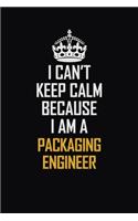 I Can't Keep Calm Because I Am A Packaging Engineer: Motivational Career Pride Quote 6x9 Blank Lined Job Inspirational Notebook Journal