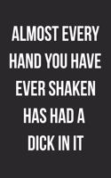 Almost Every Hand You Have Ever Shaken Has Had A Dick In It: Funny Blank Lined Journal For Adults