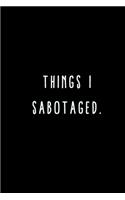 Things I Sabotaged.