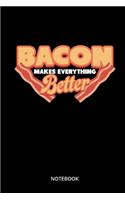 Bacon Makes Everything Better Notebook