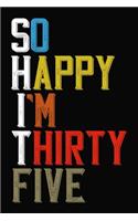 So Happy I'm Thirty Five: Funny 35 Year Old Birthday Journal / Notebook / Appreciation Gift / Hilarious 35th Birthday Card Alternative ( 6 x 9 - 120 Blank Lined Pages )