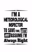 I'm A Meteorological Inspector To Save Time, Let's Assume That I'm Always Right: Cool Meteorological Inspector Notebook, Journal Gift, Diary, Doodle Gift or Notebook - 6 x 9 Compact Size- 109 Blank Lined Pages