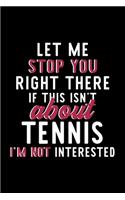 Let Me Stop You Right There If This Isn't About Tennis I'm Not Interested: Notebook for Tennis Lover - Great Christmas & Birthday Gift Idea for Tennis Fan - Tennis Journal - Tennis Fan Diary - 120 pages 6x9 inches