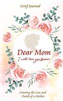 Dear Mom Will Love You Forever Grief Journal - Grieving the Loss and Death of a Mother: Guided Grief Prompts - Beautiful Red Roses Design