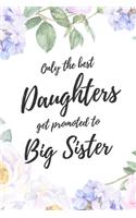 Only the Best Daughters Get Promoted To Big Sister: 6x9" Lined Notebook/Journal Funny Family Baby Announcement, Baby Reveal Gift Idea