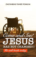 Come And See! Jesus Has Not Changed!!: He Still Heals Today(2 Jesus Still Heals Today)