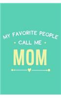 My Favorite People Call Me Mom: Blank Lined Notebook Journal: Mothers Mommy Gift Journal 6x9 - 110 Blank Pages - Plain White Paper - Soft Cover Book
