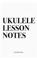 Ukulele Lesson Notes: A 6x9 Inch Diary Notebook Journal With A Bold Text Font Slogan On A Matte Cover and 120 Blank Lined Pages Makes A Great Alternative To A Card