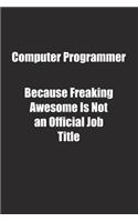 Computer Programmer Because Freaking Awesome Is Not an Official Job Title.