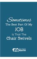 Sometimes The Best Part Of My Job Is That The Chair Swivels!: A Humorous Notebook & Safe For Work Journal