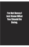 I'm Not Bossy I Just Know What You Should Be Doing: Lined notebook