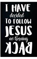 I Have Decided To Follow Jesus No Turning Back: Blank Lined Journal For The Born Again Christian Who Prays And Follows Jesus
