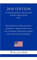 Regulation of Fuels and Fuel Additives - Modifications to the Transmix Provisions Under the Diesel Sulfur Program (US Environmental Protection Agency Regulation) (EPA) (2018 Edition)