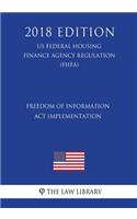 Freedom of Information Act Implementation (US Federal Housing Finance Agency Regulation) (FHFA) (2018 Edition)