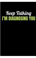 Keep Talking I'm Diagnosing You: Psychology Journal Notebook
