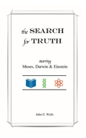 SEARCH for TRUTH: starring Moses, Darwin & Einstein