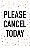 Please Cancel Today