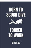 Born to Scuba Dive Forced to Work Divelog: Divers Logbook for 100 Dives, 6x9