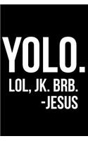 Yolo. Lol, Jk. Brb. -Jesus
