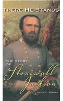 There He Stands: The Story of Stonewall Jackson: The Story Of Stonewall Jackson