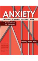 Anxiety: Treatment Techniques That Really Work: Practical Exercises, Handouts and Worksheets for Therapists