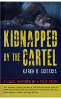 Kidnapped by the Cartel: A Novel Inspired by a True Story