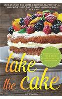 Take the Cake: Discover 139 Best Cake Recipes, Cheesecakes, Tiramisu, from All Around the World That Will Bring Happiness and Joy to Your Home.