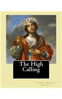 The High Calling By: Charles Monroe Sheldon: Charles Monroe Sheldon (February 26, 1857 - February 24, 1946) was an American minister in the Congregational churches and l