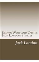 Brown Wolf and Other Jack London Stories